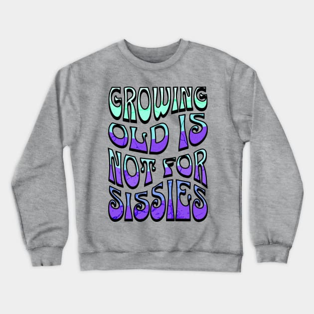 Growing Old is Not for Sissies Crewneck Sweatshirt by 5 Points Designs